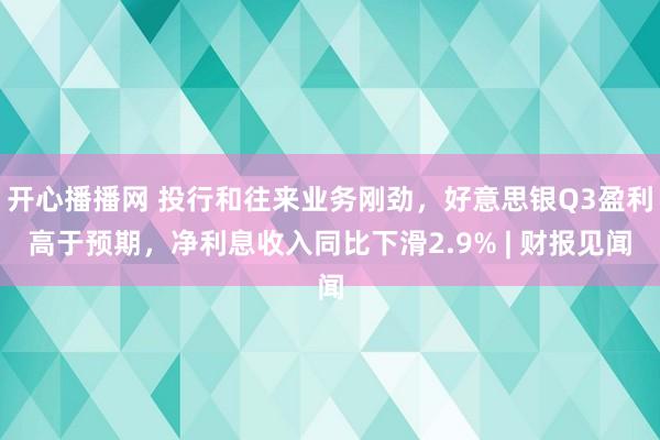 开心播播网 投行和往来业务刚劲，好意思银Q3盈利高于预期，净利息收入同比下滑2.9% | 财报见闻