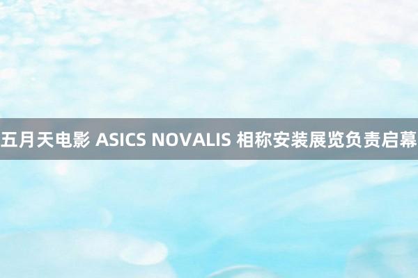 五月天电影 ASICS NOVALIS 相称安装展览负责启幕