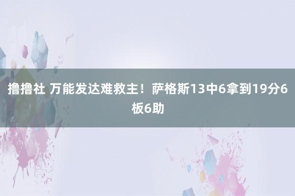 撸撸社 万能发达难救主！萨格斯13中6拿到19分6板6助