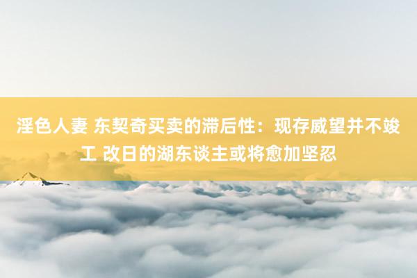 淫色人妻 东契奇买卖的滞后性：现存威望并不竣工 改日的湖东谈主或将愈加坚忍